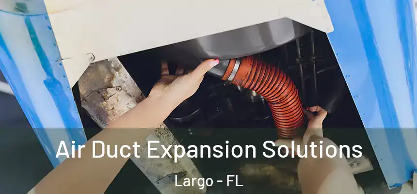  Air Duct Expansion Solutions Largo - FL