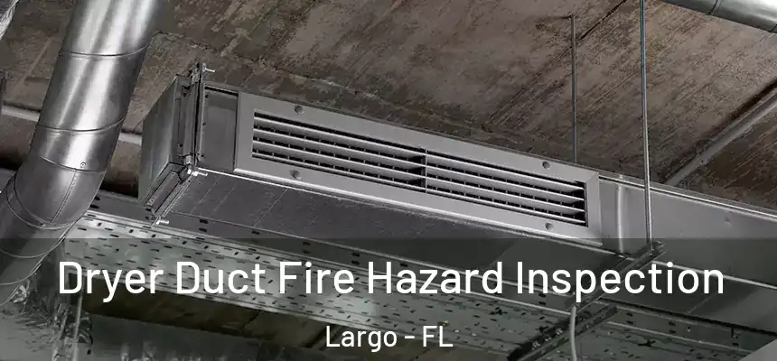  Dryer Duct Fire Hazard Inspection Largo - FL